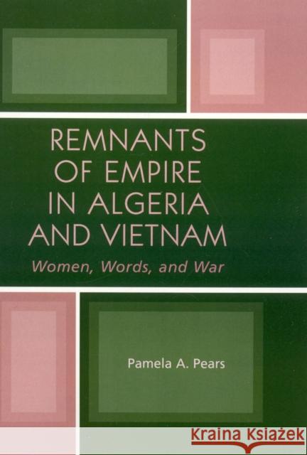 Remnants of Empire in Algeria and Vietnam: Women, Words, and War Pears, Pamela A. 9780739120224 Lexington Books - książka