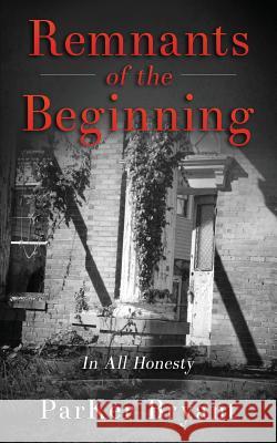 Remnants of the Beginning: In All Honesty Parker Bryant 9780997005608 Cognitive Energy, LLC - książka
