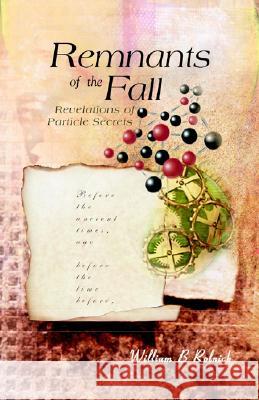 Remnants of the Fall: Revelations of Particle Secrets William B. Rolnick 9789812381460 World Scientific Publishing Company - książka