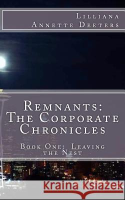 Remnants: The Corporate Chronicles: Book One: Leaving the Nest MS Lilliana Annette Deeters 9781466203082 Createspace - książka