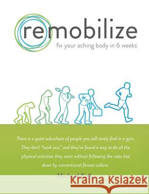 Remobilize: Fix Your Aching Body in 6 Weeks (Second Edition) Michael Kelly 9780692499849 Remobilize - książka