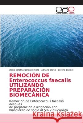 REMOCIÓN DE Enterococcus faecalis UTILIZANDO PREPARACIÓN BIOMECÁNICA Garcia Romero, Diana Carolina 9786202148023 Editorial Académica Española - książka