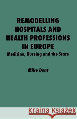 Remodelling Hospitals and Health Professions in Europe: Medicine, Nursing and the State Dent, M. 9781349413935 Palgrave Macmillan - książka