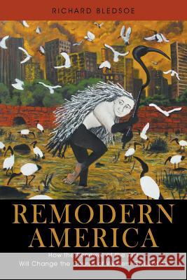 Remodern America: How the Renewal of the Arts Will Change the Course of Western Civilization Richard Bledsoe 9781977200006 Outskirts Press - książka