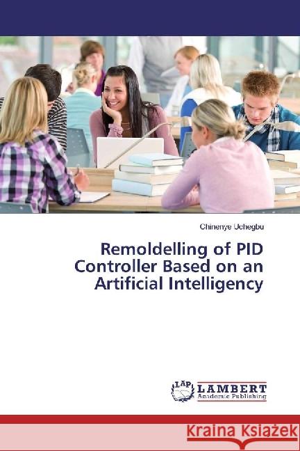 Remoldelling of PID Controller Based on an Artificial Intelligency Uchegbu, Chinenye 9783330033863 LAP Lambert Academic Publishing - książka