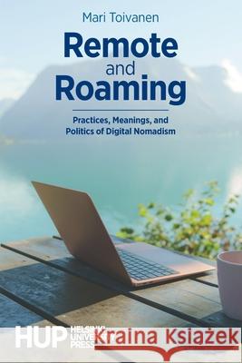 Remote and Roaming: Practices, Meanings, and Politics of Digital Nomadism Mari Toivanen 9789523691339 Helsinki University Press - książka