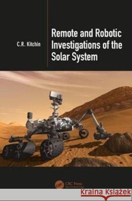 Remote and Robotic Investigations of the Solar System C. R. Kitchin 9781498704939 CRC Press - książka