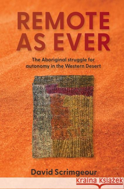 Remote as Ever: The Aboriginal Struggle for Autonomy in Australia's Western Desert Scrimgeour, David 9780522878974 Melbourne University Press - książka