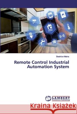 Remote Control Industrial Automation System Maina, Beatrice 9786200095008 LAP Lambert Academic Publishing - książka