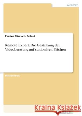 Remote Expert. Die Gestaltung der Videoberatung auf stationären Flächen Szilard, Pauline Elisabeth 9783346435330 Grin Verlag - książka
