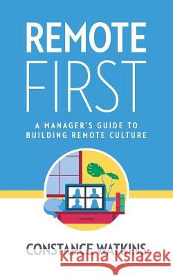 Remote First: A Manager's Guide to Building Remote Culture Constance Watkins 9781733566216 Remote First Publishing Inc - książka