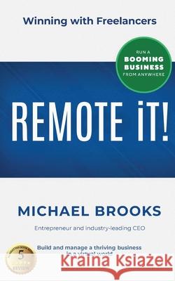 REMOTE iT!: Winning with Freelancers-Build and Manage a Thriving Business in a Virtual World-Run a Booming Business from Anywhere Michael Brooks 9781735474915 Golance Inc. - książka