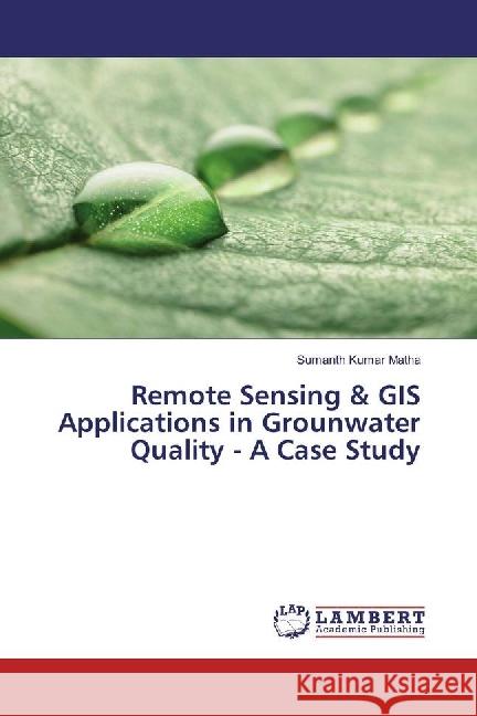 Remote Sensing & GIS Applications in Grounwater Quality - A Case Study Matha, Sumanth Kumar 9783330025974 LAP Lambert Academic Publishing - książka