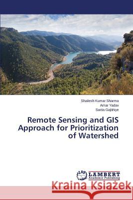 Remote Sensing and GIS Approach for Prioritization of Watershed Sharma Shailesh Kumar                    Yadav Amar                               Gajbhiye Sarita 9783659535291 LAP Lambert Academic Publishing - książka