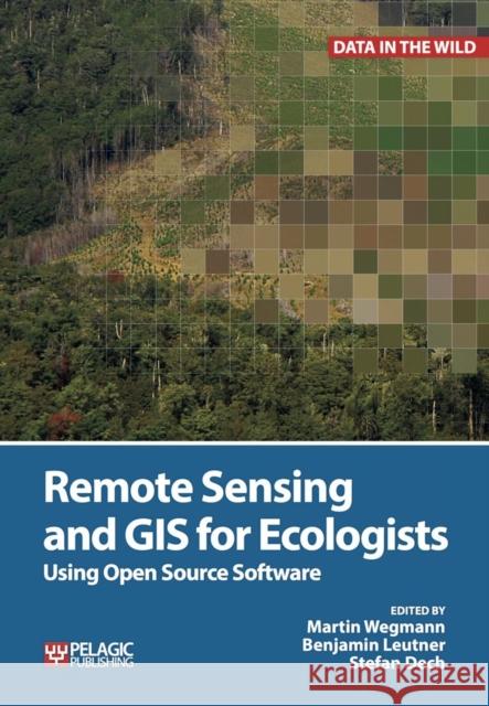 Remote Sensing and GIS for Ecologists: Using Open Source Software Martin Wegmann Benjamin Leutner Stefan Dech 9781784270223 Pelagic Publishing - książka