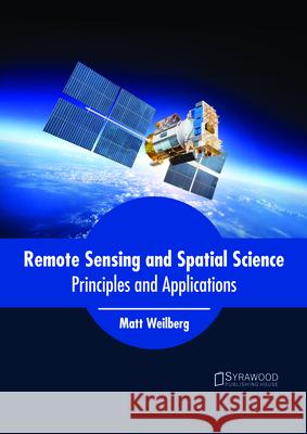 Remote Sensing and Spatial Science: Principles and Applications Matt Weilberg 9781682865279 Syrawood Publishing House - książka