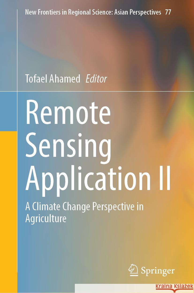 Remote Sensing Application II: A Climate Change Perspective in Agriculture Tofael Ahamed 9789819711871 Springer - książka