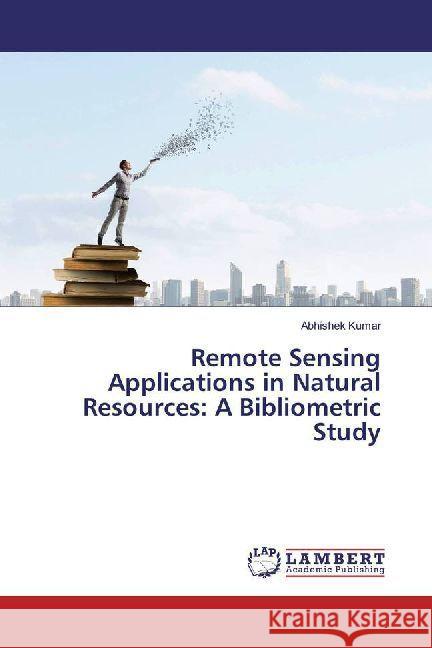 Remote Sensing Applications in Natural Resources: A Bibliometric Study Kumar, Abhishek 9783330344464 LAP Lambert Academic Publishing - książka