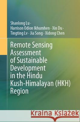 Remote Sensing Assessment of Sustainable Development in the Hindu Kush-Himalayan (HKH) Region Lu, Shanlong, Ikhumhen, Harrison Odion, Du, Xin 9789819686742 Springer - książka