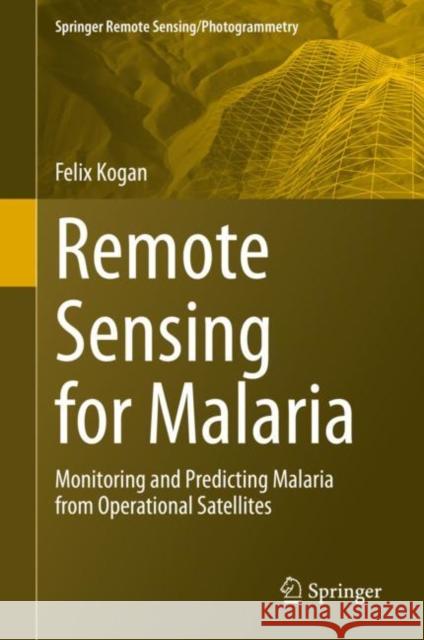 Remote Sensing for Malaria: Monitoring and Predicting Malaria from Operational Satellites Kogan, Felix 9783030460198 Springer - książka