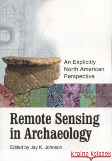 Remote Sensing in Archaeology : An Explicitly North American Perspective Jay K. Johnson 9780817353438 University Alabama Press - książka