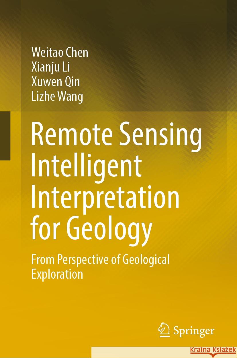 Remote Sensing Intelligent Interpretation for Geology: From Perspective of Geological Exploration Weitao Chen Xianju Li Xuwen Qin 9789819989966 Springer - książka