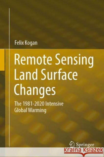 Remote Sensing Land Surface Changes: The 1981-2020 Intensive Global Warming Felix Kogan 9783030968090 Springer - książka