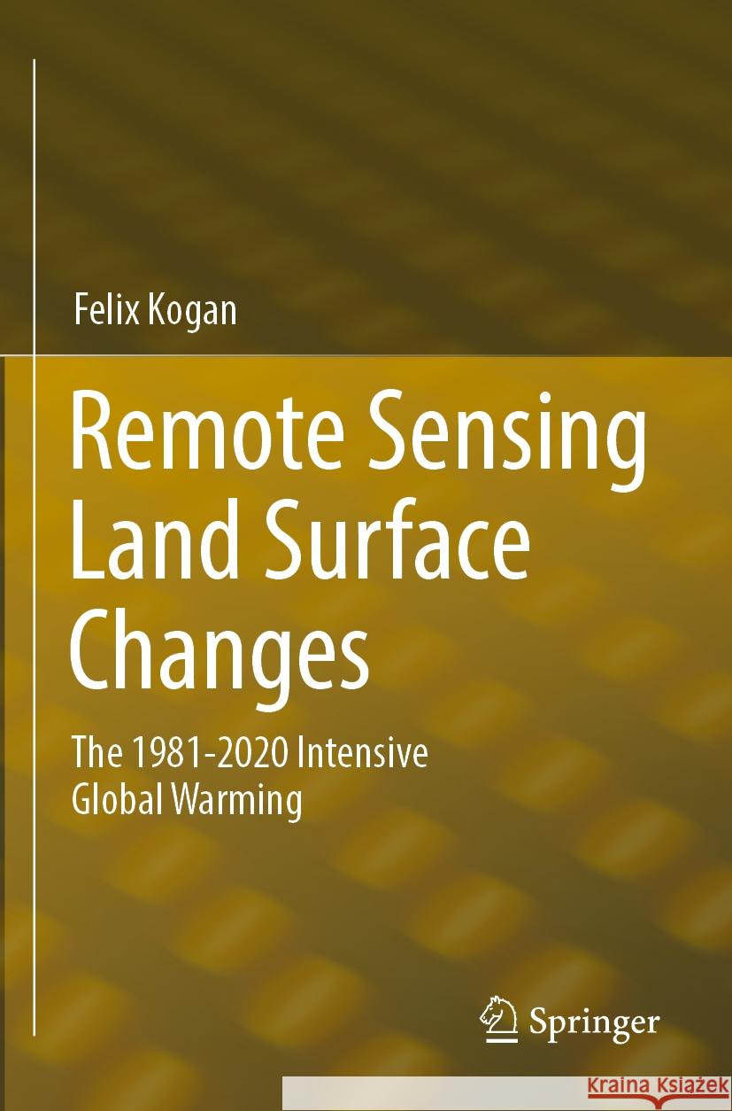 Remote Sensing Land Surface Changes: The 1981-2020 Intensive Global Warming Felix Kogan 9783030968120 Springer - książka