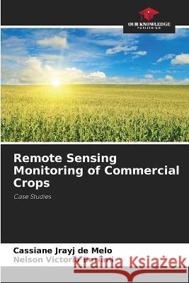 Remote Sensing Monitoring of Commercial Crops Cassiane Jrayj de Melo Nelson Victoria Bariani  9786205774199 Our Knowledge Publishing - książka