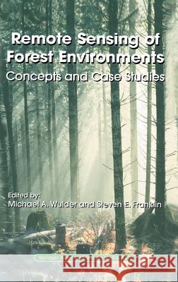 Remote Sensing of Forest Environments: Concepts and Case Studies Wulder, Michael A. 9781402074059 Kluwer Academic Publishers - książka