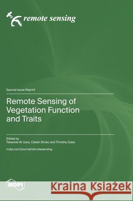 Remote Sensing of Vegetation Function and Traits Tawanda W. Gara Cletah Shoko Timothy Dube 9783725864645 Mdpi AG - książka