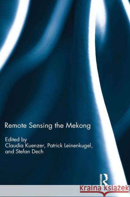 Remote Sensing the Mekong Claudia Kuenzer Patrick Leinenkugel Stefan Dech 9780415306386 Routledge - książka