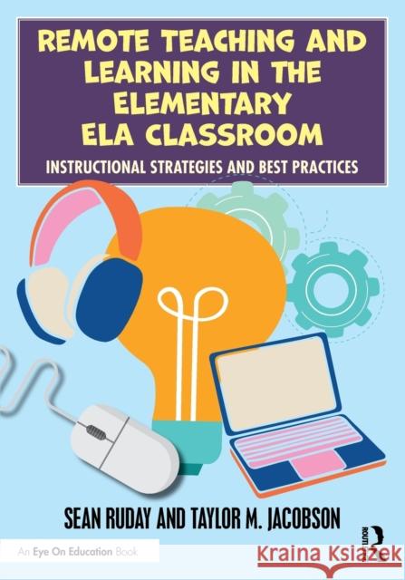 Remote Teaching and Learning in the Elementary Ela Classroom: Instructional Strategies and Best Practices Sean Ruday Taylor M. Jacobson 9780367723897 Routledge - książka