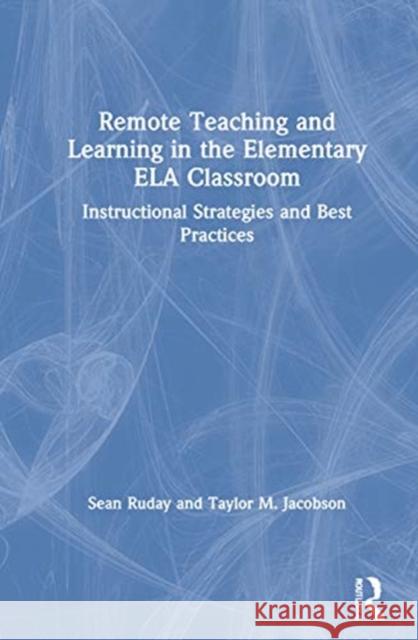 Remote Teaching and Learning in the Elementary Ela Classroom: Instructional Strategies and Best Practices Sean Ruday Taylor M. Jacobson 9780367741655 Routledge - książka