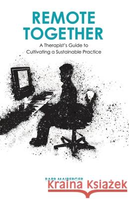 Remote Together: A Therapist's Guide to Cultivating a Sustainable Practice Barb Maiberger 9780578979007 Bodymind Press - książka