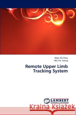 Remote Upper Limb Tracking System Chee Woei Zhi, Leong Wai Yie 9783845405179 LAP Lambert Academic Publishing - książka
