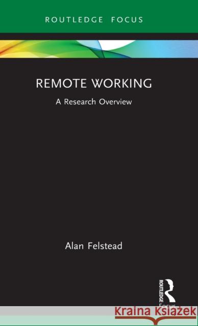 Remote Working: A Research Overview Felstead, Alan 9781032160986 Taylor & Francis Ltd - książka