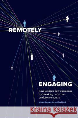 Remotely Engaging: How to reach new audiences by breaking out of the conference centre Cook, Paul 9781532970504 Createspace Independent Publishing Platform - książka