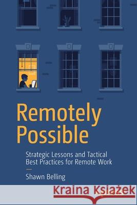 Remotely Possible: Strategic Lessons and Tactical Best Practices for Remote Work Shawn Belling 9781484270073 Apress - książka
