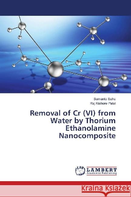 Removal of Cr (VI) from Water by Thorium Ethanolamine Nanocomposite Sahu, Sumanta; Patel, Raj Kishore 9783659773396 LAP Lambert Academic Publishing - książka