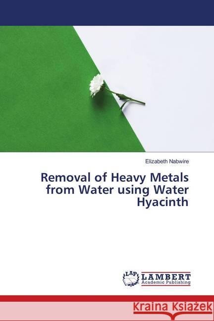 Removal of Heavy Metals from Water using Water Hyacinth Nabwire, Elizabeth 9786139930012 LAP Lambert Academic Publishing - książka
