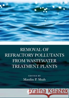 Removal of Refractory Pollutants from Wastewater Treatment Plants Maulin P. Shah 9781032069081 CRC Press - książka