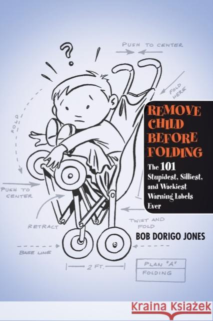 Remove Child Before Folding: The 101 Stupidest, Silliest, and Wackiest Warning Labels Ever Bob Dorigo Jones 9780446696562 Warner Books - książka