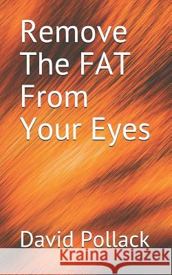 Remove the Fat from Your Eyes David E. Pollack 9781797921495 Independently Published - książka