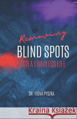 Removing Blind Spots: For a Limitless Life Fiona Pyszka 9781736955390 Fiona Inc. - książka