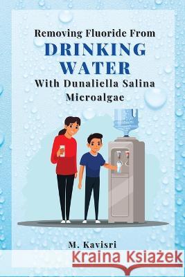 Removing Fluoride From Drinking Water With Dunaliella Salina Microalgae M Kavisri   9788268893336 Independent Author - książka