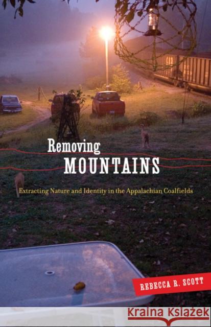 Removing Mountains : Extracting Nature and Identity in the Appalachian Coalfields Rebecca R. Scott 9780816665990 University of Minnesota Press - książka