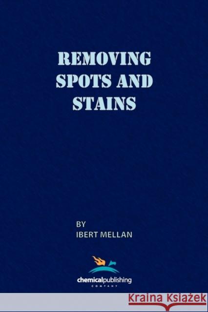 Removing Spots and Stains Ibert Mellan Eleanor Mellan 9780820600321 Chemical Publishing Company - książka