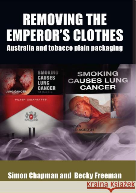 Removing the Emperor's Clothes: Australia and Tobacco Plain Packaging Simon Chapman Becky Freeman  9781743323977 Sydney University Press - książka