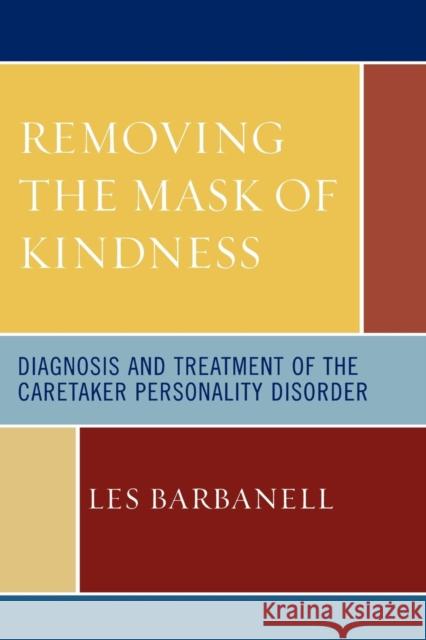 Removing the Mask of Kindness: Diagnosis and Treatment of the Caretaker Personality Disorder Barbanell, Les 9780765704108 Jason Aronson - książka